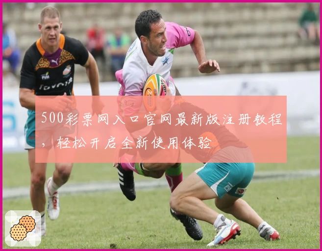 500彩票网入口官网最新版注册教程，轻松开启全新使用体验